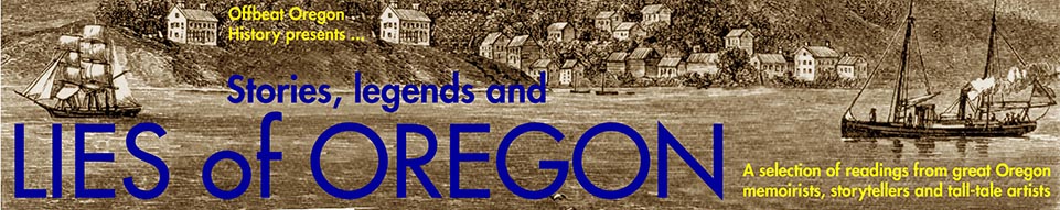 Heroes and rascals, shipwrecks and lost gold: Strange but true stories and secrets of Oregon's wild past | Offbeat Oregon History